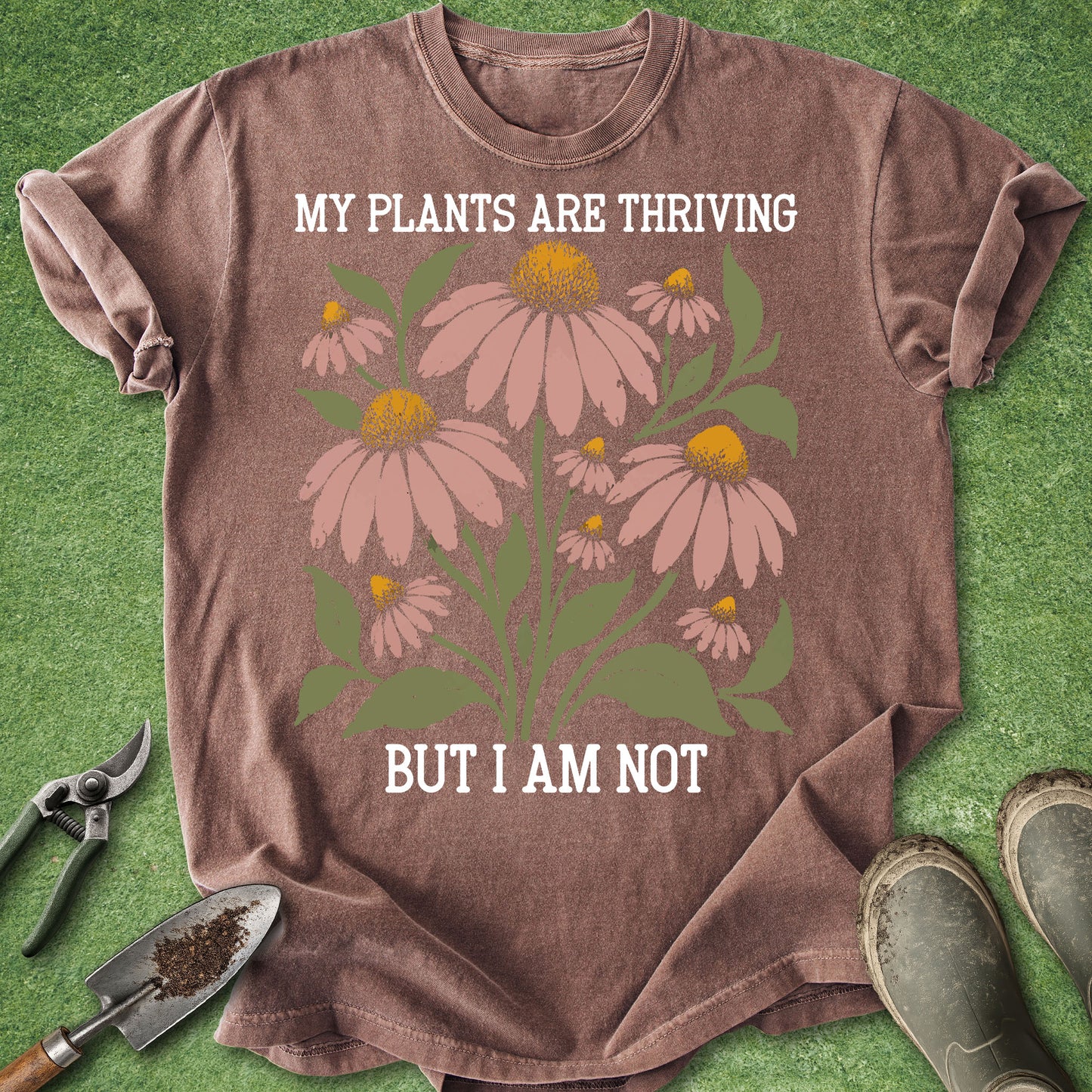 My Plants Are Thriving But I Am Not Shirt