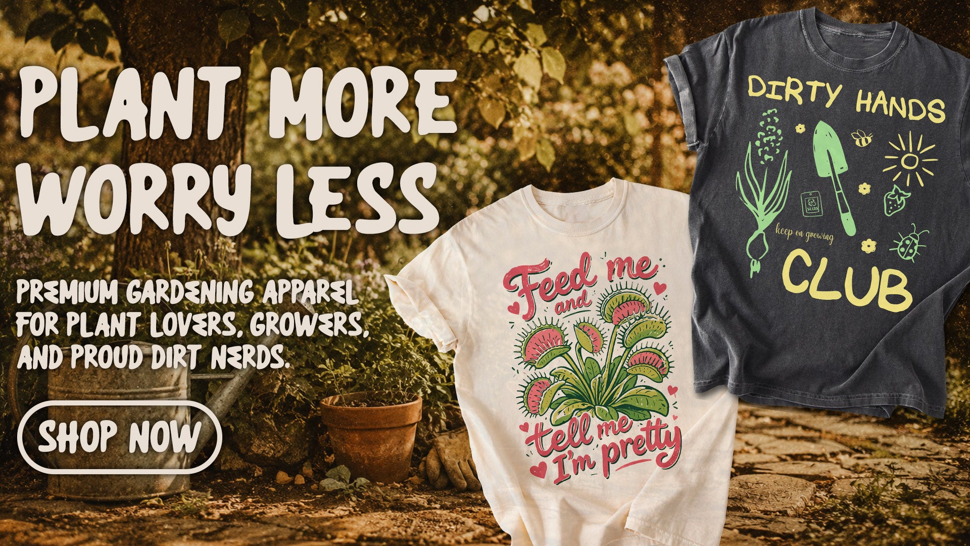 Funny gardening t-shirts from Dirt Nerd Club featuring “Feed Me and Tell Me I’m Pretty” and “Dirty Hands Club” designs on a garden background with the phrase “Plant More Worry Less”