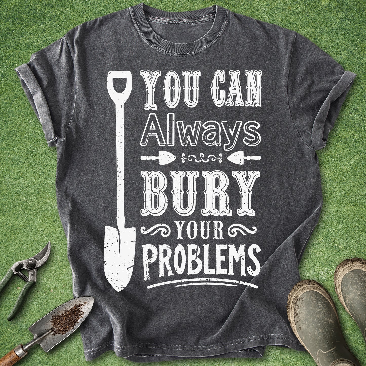 Vintage-style typography design reading "You Can Always Bury Your Problems" with a large garden shovel, created for gardeners and plant lovers who enjoy funny gardening humor.