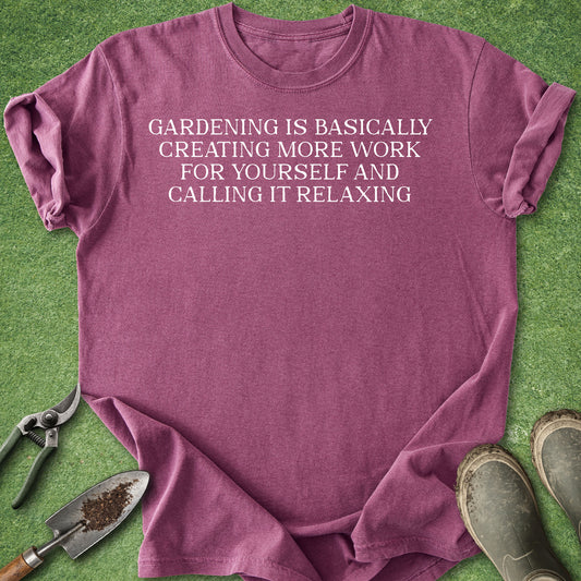Berry colored t-shirt with the funny gardening quote “Gardening Is Basically Creating More Work for Yourself and Calling It Relaxing” in white text.